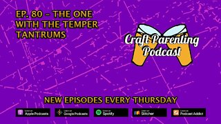 CPP Ep. 80 – The One With The Temper Tantrums