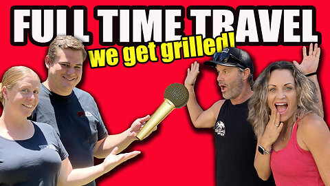 WE GET GRILLED! | WHAT DON'T WE LIKE ABOUT FULL TIME TRAVEL? | MAKING MONEY | FREE CAMPING + MORE!