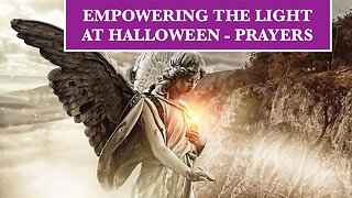 EMPOWERING THE LIGHT AT HALLOWEEN - PRAYERS