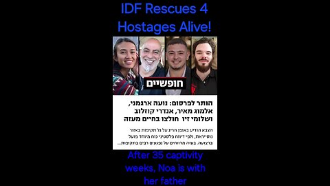 IDF RESCUES 4 HOSTAGES ALIVE! Over 35 weeks in Palestinian Hamas Terrorists captivity. Welcome Home!