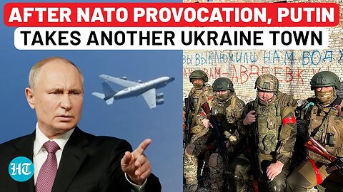 Putin Embarrasses NATO By Capturing Another Ukraine Town, Days After Chasing Off UK Jets | Russia