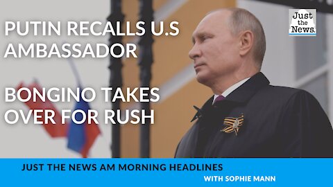 Sophie Mann's AM Summary: Bongino Takes Over for Rush, Putin recalls U.S. Ambassador