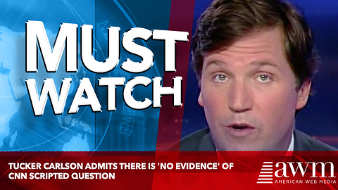 Tucker Carlson Admits There Is 'No Evidence' of CNN Scripted Question