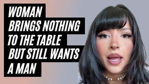 Entitled Woman Admits She Brings Nothing To The Table But Still Wants A Man