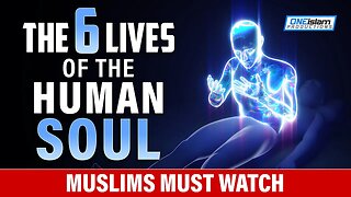 THE 6 LIVES OF THE HUMAN SOUL - MUSLIMS MUST WATCH