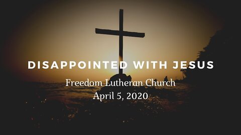 "Disappointed with Jesus: Palm Sunday 2020" - April 5, 2020