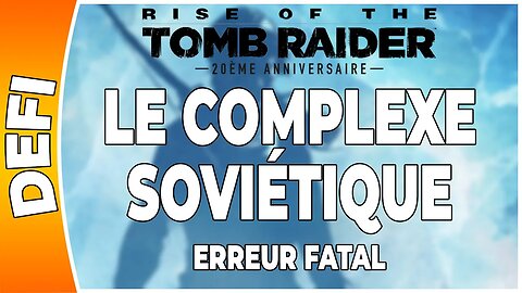 Rise of the Tomb Raider - LE COMPLEXE SOVIÉTIQUE - Défi - ERREUR FATAL [FR PS4]