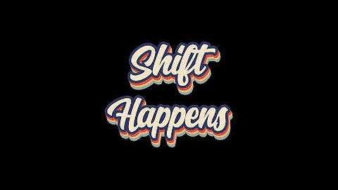 SHIFT HAPPENS 8/7/24