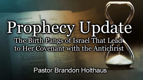 Prophecy Update – The Birth Pangs of Israel That Lead to Her Covenant with the Antichrist