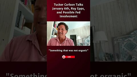 Tucker Carlson Talks January 6th, Ray Epps, and Possible Fed Involvement