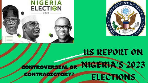 Is the US report on Nigeria's 2023 Elections controversial or contradictory?