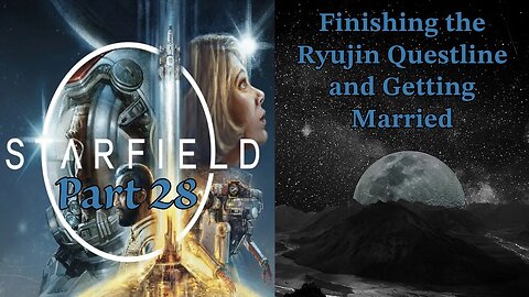 Starfield Part 28: Finishing the Ryujin Questline and Getting Married