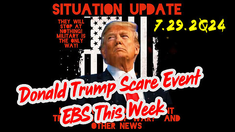 Situation Update 7-29-2Q24 ~ Donald Trump Scare Event. EBS This Week