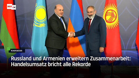 Russland und Armenien erweitern Zusammenarbeit: Handelsumsatz bricht alle Rekorde