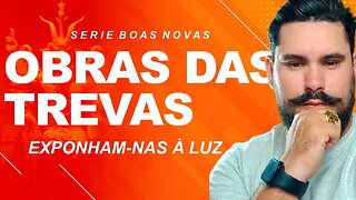 OBRAS DAS TREVAS; EXPONHAM-NAS À LUZ | SÉRIE BOAS NOVAS | DANILO MLAKER