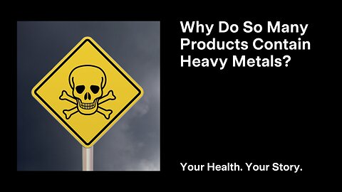 Why Do So Many Products Contain Heavy Metals?