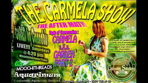 The Carmela Show - The Aftermath of being CuredByCannabis Talk #40 "CARMELA A.K.A. GARDEN - Part 2"