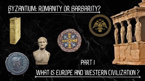 Byzantium: Romanity or Barbarity? Part 1