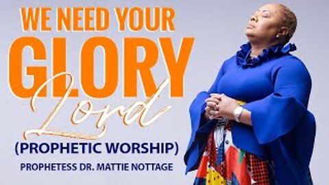 WE NEED YOUR GLORY LORD (Prophetic Worship) | PROPHETESS DR. MATTIE NOTTAGE