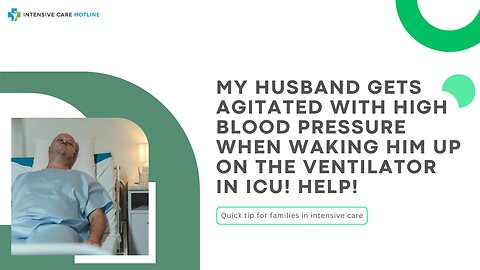 My Husband Gets Agitated with High Blood Pressure When Waking Him Up on the Ventilator in ICU! Help!