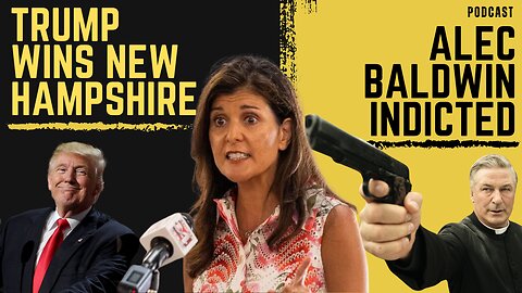 Trump wins NH over Nikki Haley and Alec Baldwin Indicted!