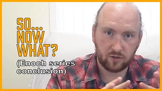 So... Now What? Series Conclusion [ENOCH Series, Part 10]