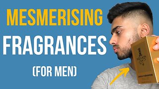 6 MESMERISING Fragrances For Men