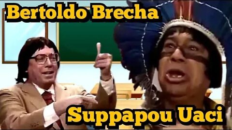 Escolinha do Professor Raimundo; Bertoldo Brecha e Suppapou Uaci