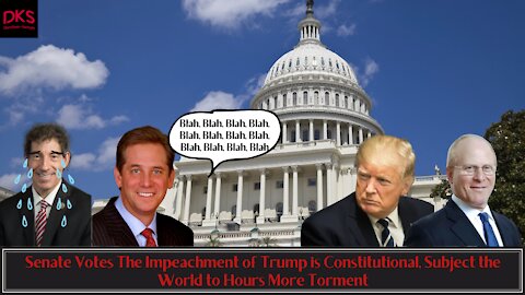 Senate Votes The Impeachment of Trump is Constitutional, Subject the World to Hours More Torment