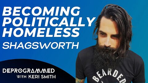 Deprogrammed - Becoming Politically Homeless with Shagsworth