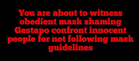 When mask shaming Gestapo attack