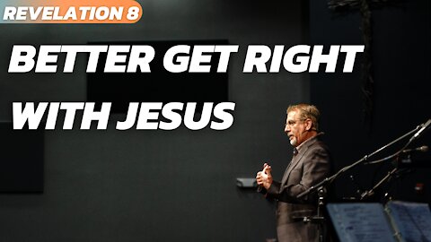 Better Get Right With Jesus // Revelation 8 // Pastor Tom Hughes