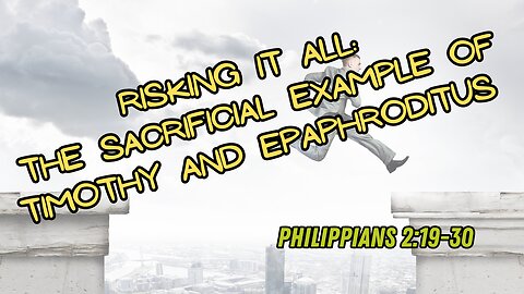 Risking It All: The Sacrificial Example of Timothy and Epaphroditus