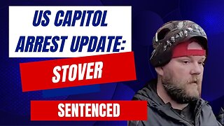US Capitol Arrest Update: Stover SENTENCED