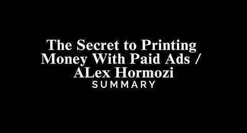 The Secret to Printing Money With Paid Ads / ALex Hormozi - SUMMARY