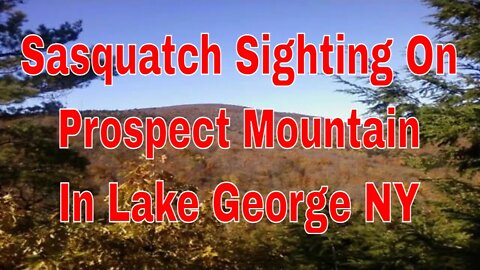 Sasquatch Sighting On Prospect Mountain In Lake George NY