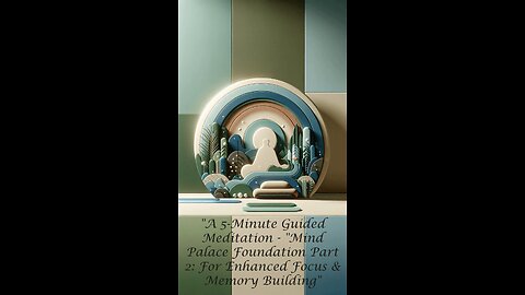 A 5-Minute Guided Meditation - "Mind Palace Foundation Part 2: For Enhanced Focus & Memory Building"