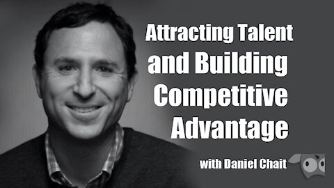 Attracting Talent and Building Competitive Advantage, with Daniel Chait