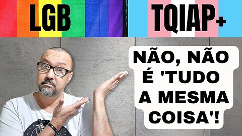 LGB & TQIAP+ NÃO SÃO "A MESMA COISA"