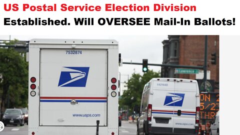 USPS Election Division Established. Will OVERSEE Mail In Ballots!