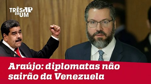 Ernesto Araújo diz que diplomatas brasileiros na Venezuela não sairão do país