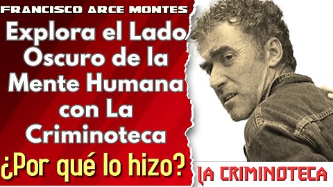 🔴 La Criminoteca: Francisco Arce Montes