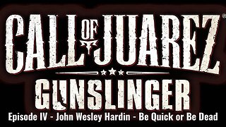 Call of Juarez - Gunslinger - Episode IV - John Wesley Hardin - Be Quick or Be Dead