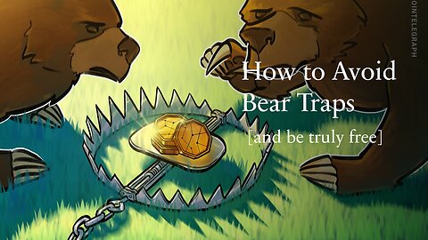 How to avoid bear traps [and be truly free]