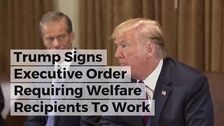 Trump Signs Executive Order Requiring Welfare Recipients To Work