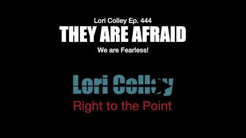 Lori Colley Ep. 444 They are Afraid - We are Fearless!