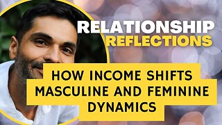 Relationship Reflections: HOW INCOME SHIFTS MASCULINE AND FEMININE DYNAMICS