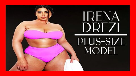🔴 The UNSTOPPABLE IRENA DREZI: A Tale of Resilience and Revolution [PLUS SIZE MODEL BIOGRAPHY]