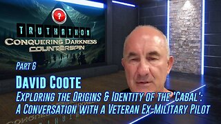 Conquering Darkness Truthathon Part 6- David Coote - Exploring the Origins & Identity of the 'Cabal': A Conversation with a Veteran Ex-Military Pilot