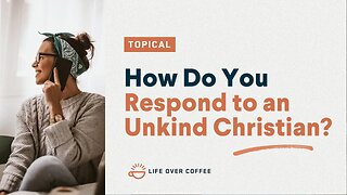 How Do You Respond to an Unkind Christian?